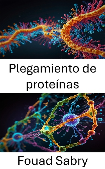 Plegamiento de proteínas - Explorando la dinámica de la estructura y función molecular - cover