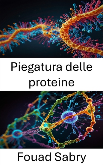Piegatura delle proteine - Esplorare la dinamica della struttura e della funzione molecolare - cover