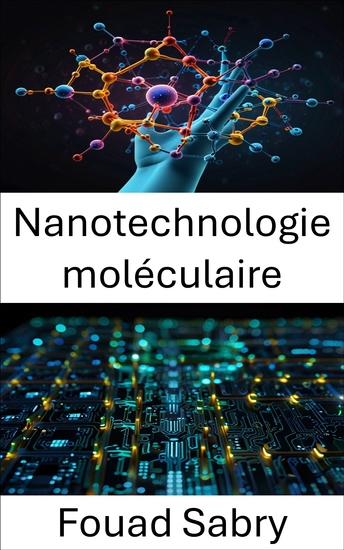 Nanotechnologie moléculaire - Faire progresser les systèmes électroniques grâce à des matériaux conçus de manière atomique - cover