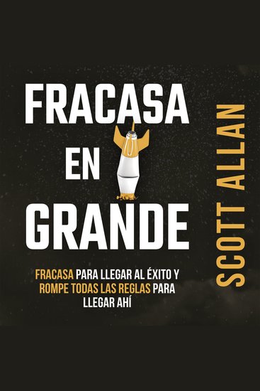 Fracasa en Grande - Fracasa para Llegar al Éxito y Rompe Todas las Reglas para Llegar Ahí - cover