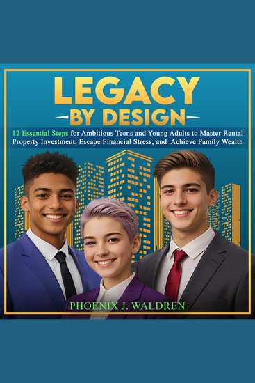 Legacy by Design - 12 Essential Steps for Ambitious Teens and Young Adults to Master Rental Investment Escape Financial Stress and Achieve Family Wealth - cover
