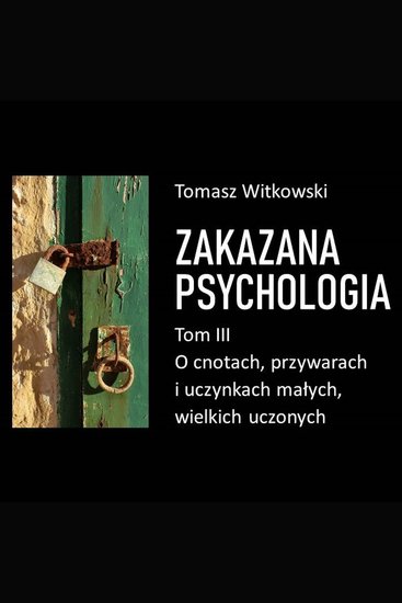 Zakazana psychologia O cnotach przywarach i uczynkach małych wielkich uczonych Tom III - cover