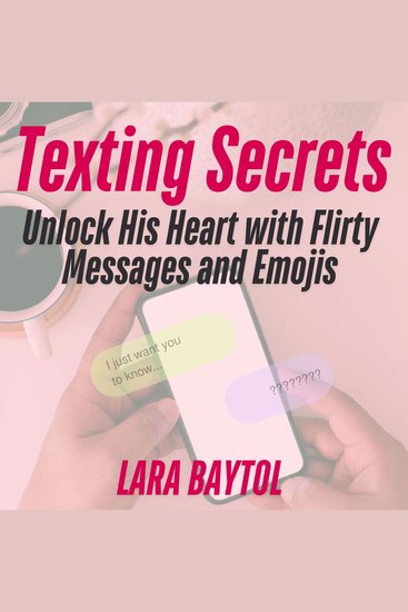 Texting Secrets : Unlock His Heart with Flirty Messages and Emojis - cover