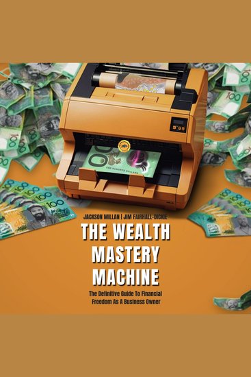 Wealth Mastery Machine The: The Definitive Guide To Financial Freedom As A Business Owner - cover