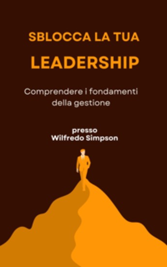 Sblocca la tua leadership - Comprendere i fondamenti della gestione - cover