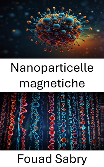 Nanoparticelle magnetiche - Progressi nelle tecniche di somministrazione mirata di farmaci e di imaging - cover
