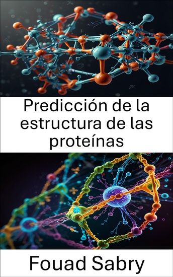Predicción de la estructura de las proteínas - Avances en métodos computacionales y su aplicación al modelado molecular - cover