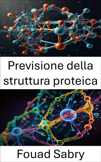 Previsione della struttura proteica - Progressi nei metodi computazionali e la loro applicazione alla modellazione molecolare - cover