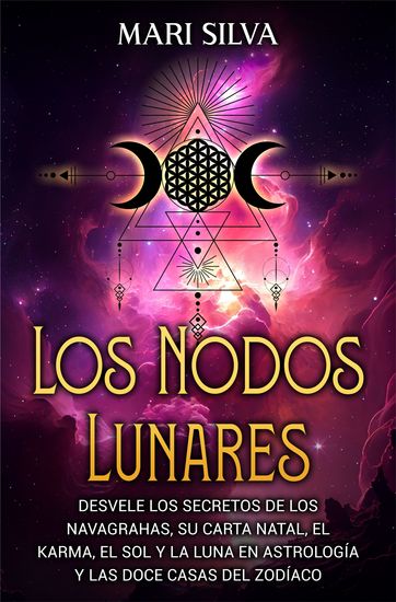 Los nodos lunares - Desvele los secretos de los Navagrahas su carta natal el karma el Sol y la Luna en astrología y las doce casas del zodíaco - cover