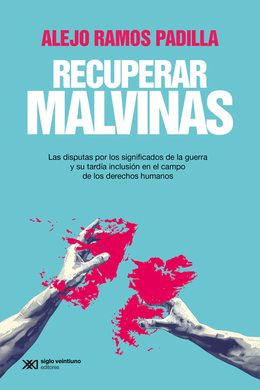 Recuperar Malvinas - Las disputas por los significados de la guerra y su tardía inclusión en el campo de los derechos humanos - cover