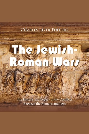 Jewish-Roman Wars The: The History and Legacy of the Conflicts Between the Romans and Jews - cover