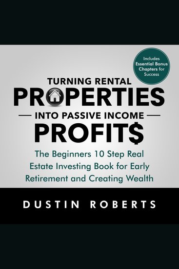 Turning Rental Properties into Passive Income Profit$ - The Beginners 10 Step Real Estate Investing Book for Early Retirement and Creating Wealth - cover