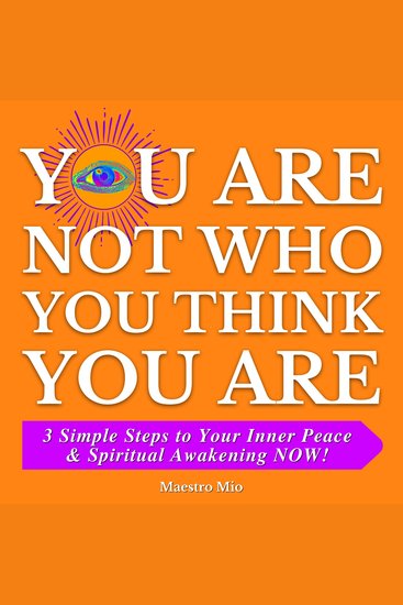 You Are Not Who You Think You Are - 3 Simple Steps to Your Inner Peace & Spiritual Awakening NOW! - cover