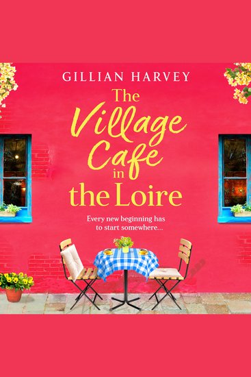 The Village Cafe in the Loire - Escape to France with a BRAND NEW feel-good and romantic novel from Gillian Harvey for 2025 - cover