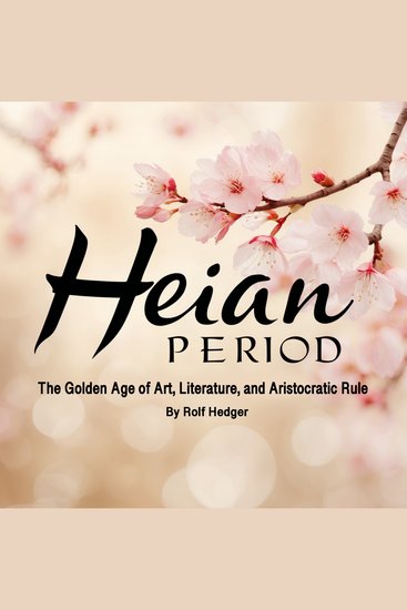 Heian Period - The Golden Age of Art Literature and Aristocratic Rule - cover