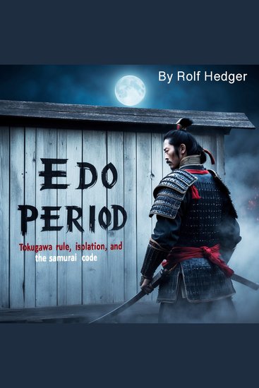Edo Period - Tokugawa Rule Isolation and the Samurai Code - cover