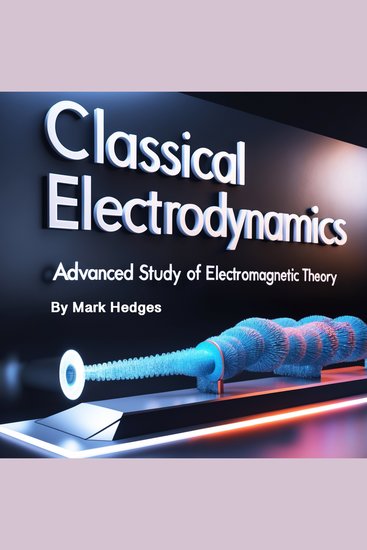 Classical Electrodynamics - Advanced Study of Electromagnetic Theory - cover