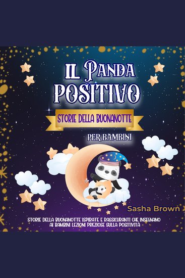Il Panda Positivo: Storie della buonanotte per bambini - Storie della buonanotte ispirate e rassicuranti che insegnano ai bambini lezioni preziose sulla positività - cover