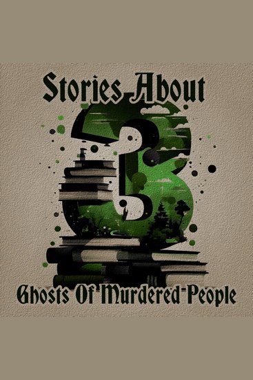 3 Stories About - Ghosts of Murdered People - A trio of classic tales perfect for a commute walk or quiet night in - cover