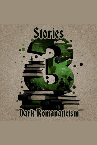3 Stories - Dark Romanticism - A trio of classic tales perfect for a commute walk or quiet night in - cover