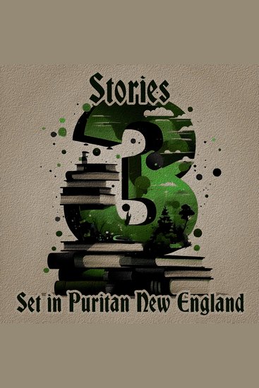 3 Stories - Set in Puritan New England - A trio of classic tales perfect for a commute walk or quiet night in - cover