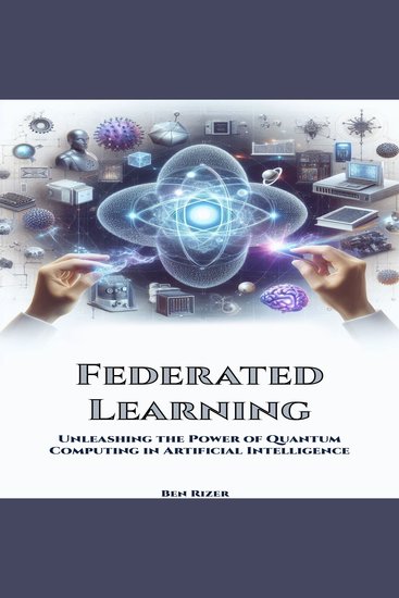 Federated Learning - Unleashing the Power of Quantum Computing in Artificial Intelligence - cover