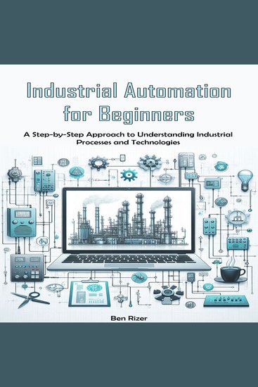 Industrial Automation for Beginners - A Step-by-Step Approach to Understanding Industrial Processes and Technologies - cover