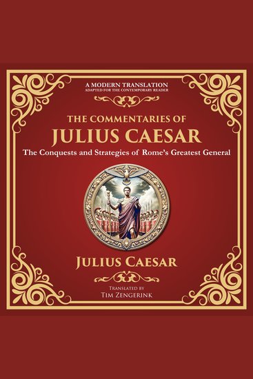 The Commentaries of Julius Caesar - The Conquests and Strategies of Rome’s Greatest General - A Modern Translation - Adapted for the Contemporary Reader - cover