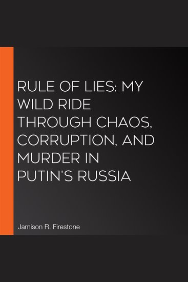 Rule of Lies: My Wild Ride Through Chaos Corruption and Murder in Putin's Russia - cover