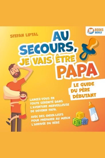Au secours je vais être papa - Le guide du père débutant: Lancez-vous en toute sérénité dans l'aventure merveilleuse de devenir papa Avec des check-lists pour préparer au mieux l'arrivée du bébé - cover