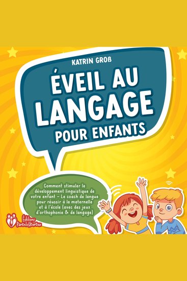 Éveil au langage pour enfants: Comment stimuler le développement linguistique de votre enfant - Le coach de langue pour réussir à la maternelle et à l'école (avec des jeux d'orthophonie & de langage) - cover