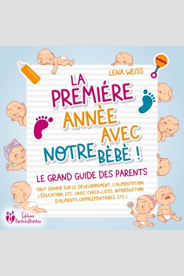 La première année avec notre bébé ! Le grand guide des parents: Tout savoir sur le développement l'alimentation l'éducation etc (avec check-lists introduction d'aliments complémentaires etc) - cover
