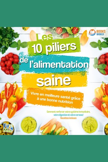 Les 10 piliers de l'alimentation saine – Vivre en meilleure santé grâce à une bonne nutrition: Comment renforcer votre système immunitaire votre digestion et votre cerveau! - cover