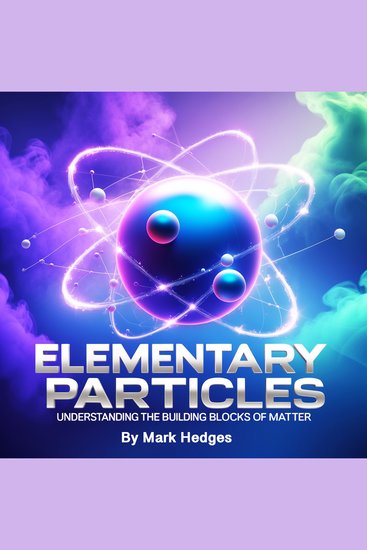 Elementary Particles - Understanding the Building Blocks of Matter - cover