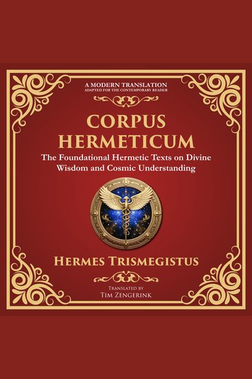 Corpus Hermeticum - Ancient Wisdom on the Divine the Cosmos and the Soul - A Modern Translation - Adapted for the Contemporary Reader - cover