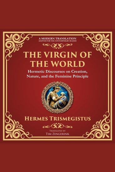 The Virgin of the World - Ancient Mysteries of Creation Divinity and the Soul - A Modern Translation - Adapted for the Contemporary Reader - cover