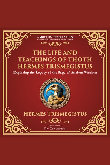 The Life and Teachings of Thoth Hermes Trismegistus - Ancient Wisdom on Divinity Transformation and the Cosmos - A Modern Translation - Adapted for the Contemporary Reader - cover