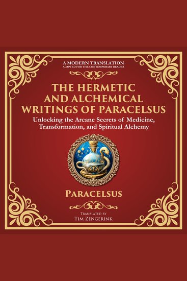 The Hermetic and Alchemical Writings of Paracelsus - Unlocking the Secrets of Nature and Transformation - A Modern Translation - Adapted for the Contemporary Reader - cover