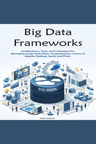 Big Data Frameworks - Architectures Tools and Techniques for Managing Large-Scale Data Comprehensive review of Apache Hadoop Spark and Flink - cover