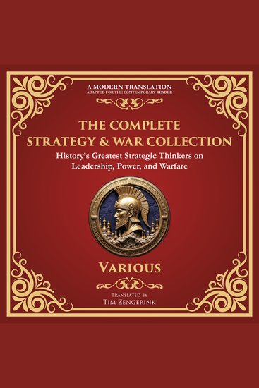 The Complete Strategy & War Collection - The Art of War by Sun Tzu The Book of Five Rings Arthashastra and More of History’s Greatest Strategic Thinkers on Leadership Power and Warfare - cover