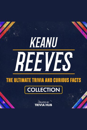 Keanu Reeves - The Ultimate Trivia And Curious Facts Collection - cover