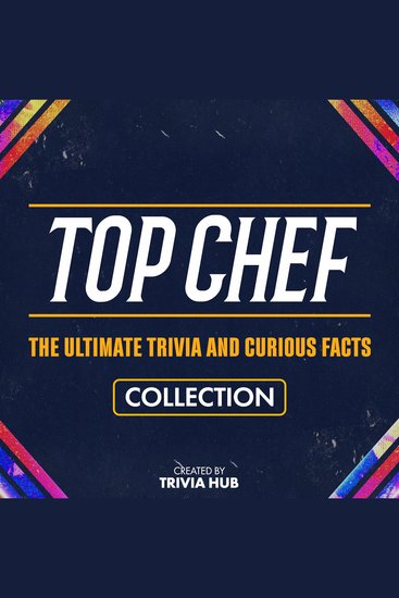 Top Chef - The Ultimate Trivia And Curious Facts Collection - cover