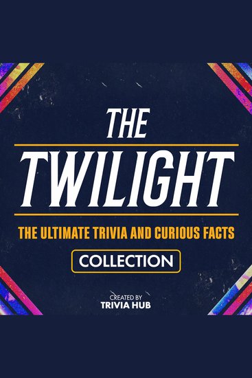Twilight The - The Ultimate Trivia And Curious Facts Collection - cover