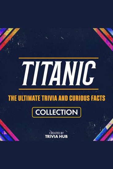 Titanic - The Ultimate Trivia And Curious Facts Collection - cover