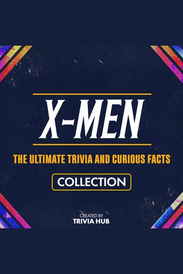X-Men - The Ultimate Trivia And Curious Facts Collection - cover