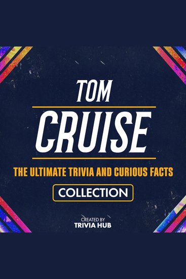 Tom Cruise - The Ultimate Trivia And Curious Facts Collection - cover