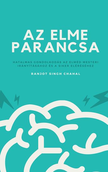 Az Elme Parancsa - Hatalmas Gondolkodás az Elméd Mesteri Irányításához és a Siker Eléréséhez - cover