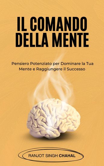Il Comando della Mente - Pensiero Potenziato per Dominare la Tua Mente e Raggiungere il Successo - cover