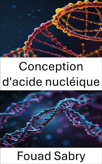 Conception d'acide nucléique - Ingénierie de l'ADN pour l'innovation moléculaire et la biologie synthétique - cover