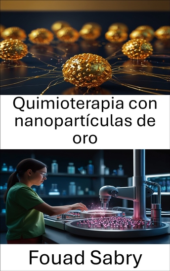 Quimioterapia con nanopartículas de oro - Avanzando en la terapia dirigida con precisión a nanoescala - cover